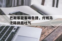 巴斯蒂亚客场告捷，升班马之路扬眉吐气的简单介绍